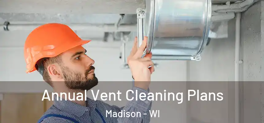  Annual Vent Cleaning Plans Madison - WI